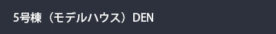 5号棟（モデルハウス）DEN